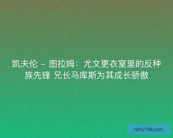 凯夫伦 - 图拉姆：尤文更衣室里的反种族先锋 兄长马库斯为其成长骄傲