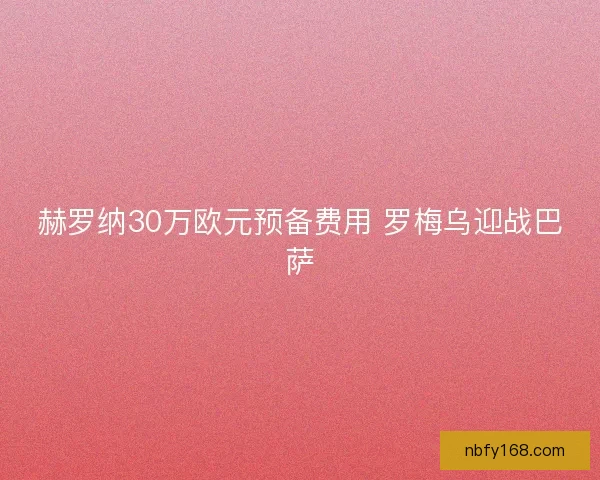 赫罗纳30万欧元预备费用 罗梅乌迎战巴萨